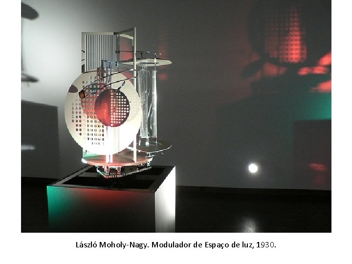 László Moholy-Nagy. Modulador de Espaço de luz, 1930. 