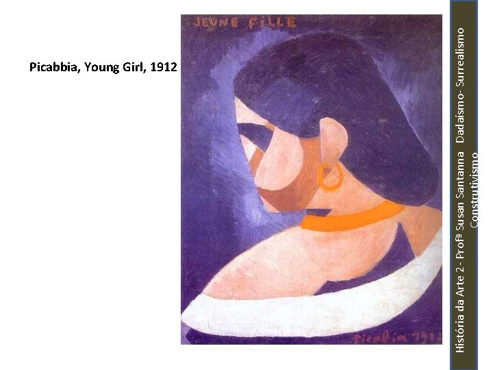 História da Arte 2 - Profª Susan Santanna Dadaísmo- Surrealismo Construtivismo Picabbia, Young Girl,