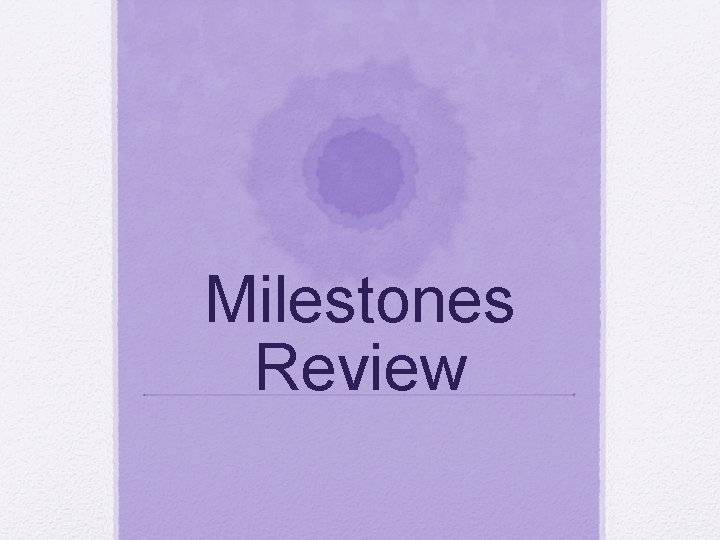 Milestones Review 