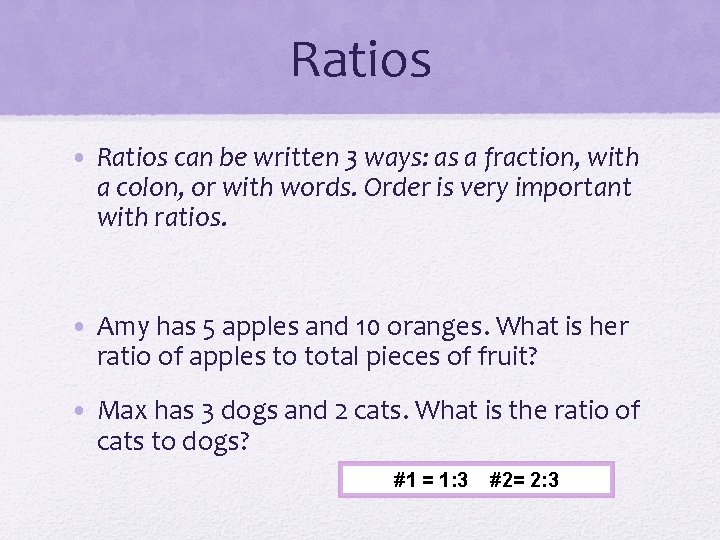 Ratios • Ratios can be written 3 ways: as a fraction, with a colon,