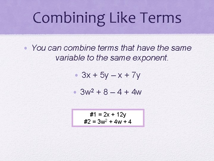 Combining Like Terms • You can combine terms that have the same variable to