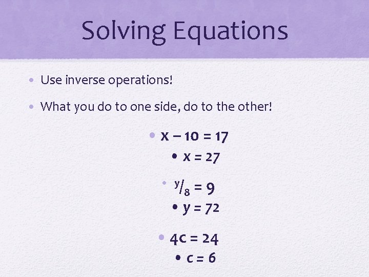 Solving Equations • Use inverse operations! • What you do to one side, do