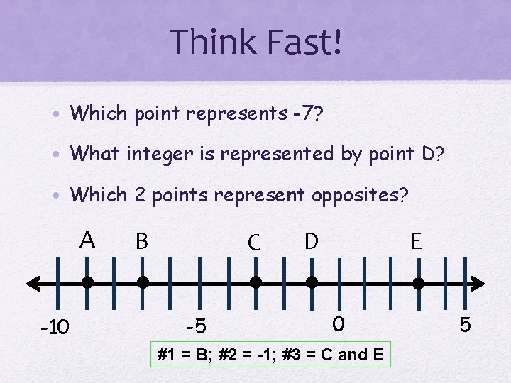 Think Fast! • Which point represents -7? • What integer is represented by point