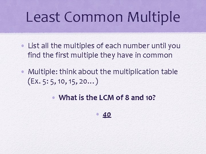 Least Common Multiple • List all the multiples of each number until you find