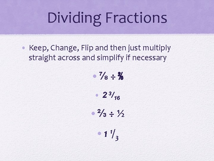 Dividing Fractions • Keep, Change, Flip and then just multiply straight across and simplify