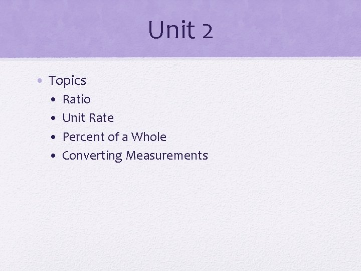Unit 2 • Topics • • Ratio Unit Rate Percent of a Whole Converting