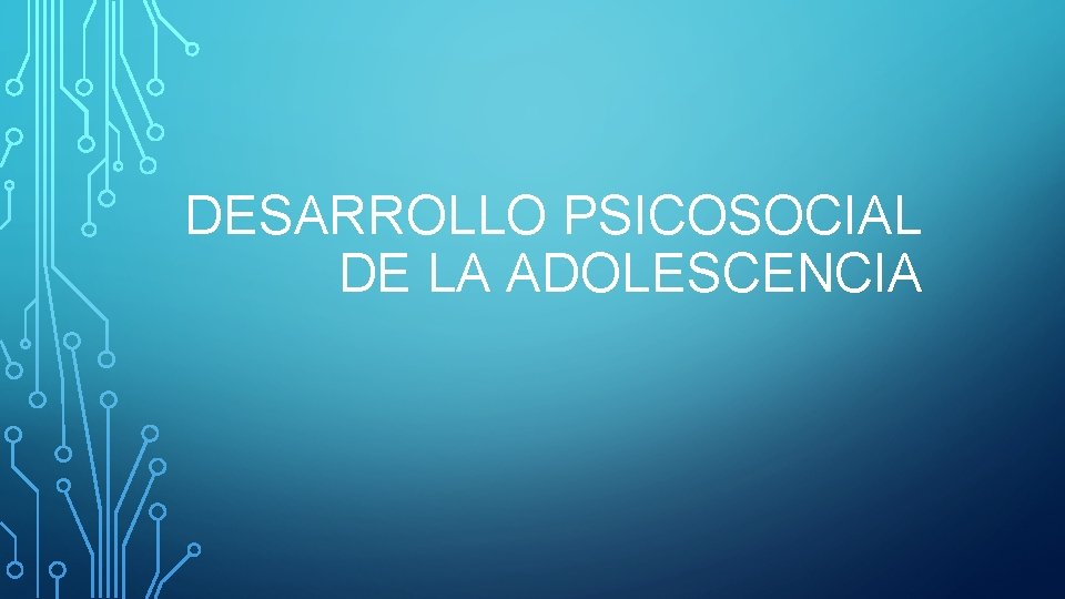 DESARROLLO PSICOSOCIAL DE LA ADOLESCENCIA 