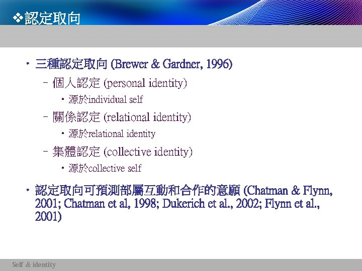 v認定取向 • 三種認定取向 (Brewer & Gardner, 1996) –個人認定 (personal identity) • 源於individual self –關係認定