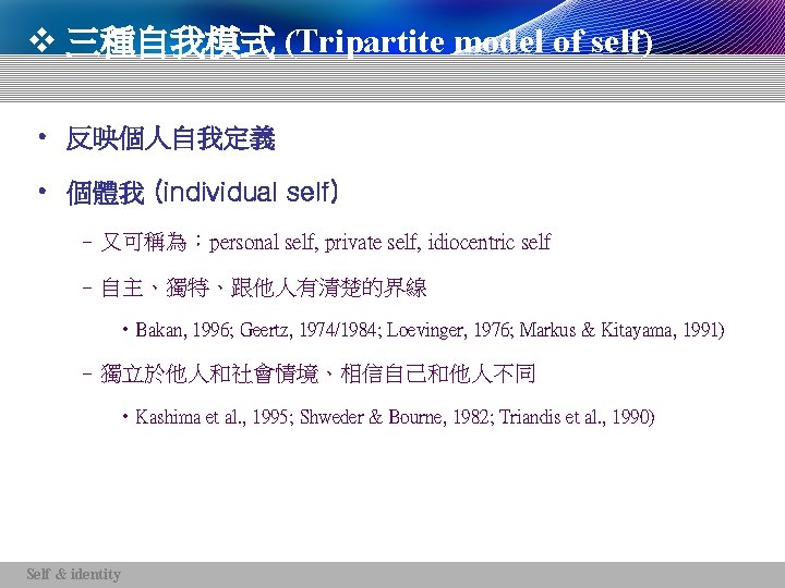 v 三種自我模式 (Tripartite model of self) • 反映個人自我定義 • 個體我 (individual self) – 又可稱為：personal
