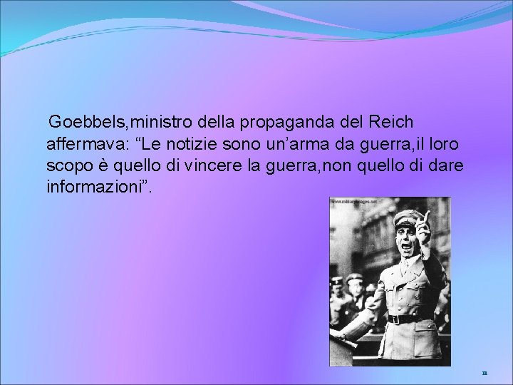 Goebbels, ministro della propaganda del Reich affermava: “Le notizie sono un’arma da guerra, il
