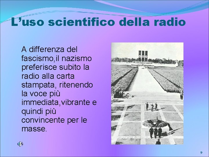 L’uso scientifico della radio A differenza del fascismo, il nazismo preferisce subito la radio