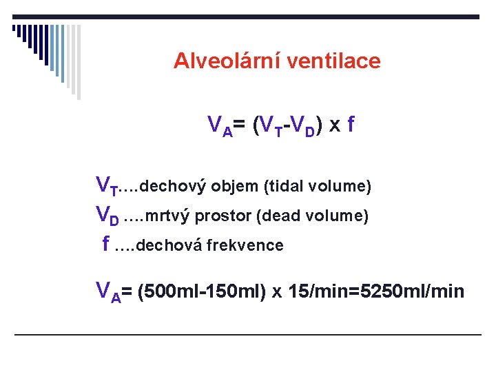 Alveolární ventilace VA= (VT-VD) x f VT…. dechový objem (tidal volume) VD …. mrtvý