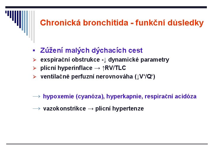 Chronická bronchitida - funkční důsledky § Zúžení malých dýchacích cest Ø exspirační obstrukce -↓