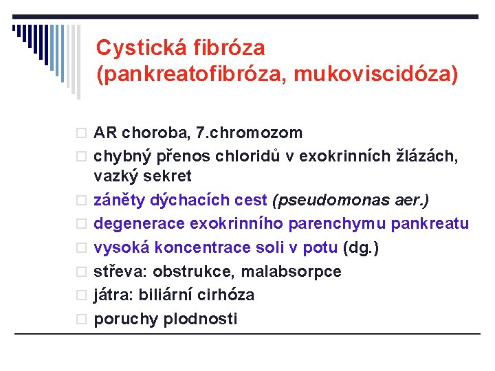 Cystická fibróza (pankreatofibróza, mukoviscidóza) o AR choroba, 7. chromozom o chybný přenos chloridů v