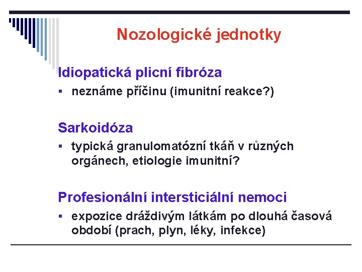 Nozologické jednotky Idiopatická plicní fibróza § neznáme příčinu (imunitní reakce? ) Sarkoidóza § typická Nozologické jednotky Idiopatická plicní fibróza § neznáme příčinu (imunitní reakce? ) Sarkoidóza § typická