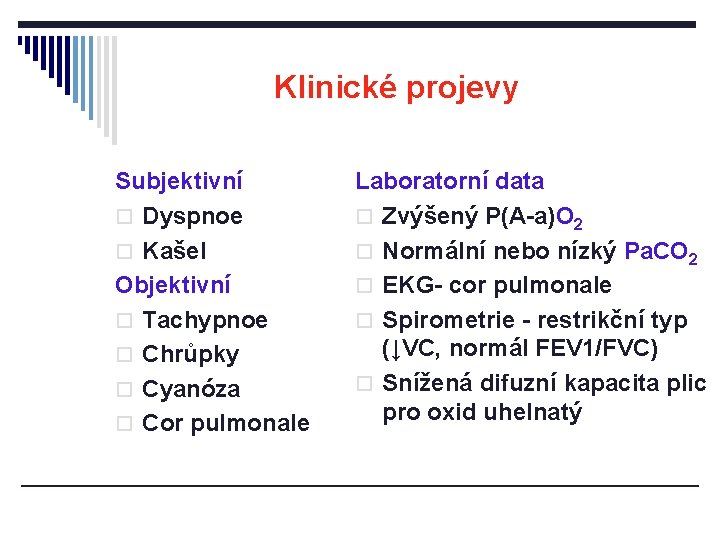 Klinické projevy Subjektivní o Dyspnoe o Kašel Objektivní o Tachypnoe o Chrůpky o Cyanóza