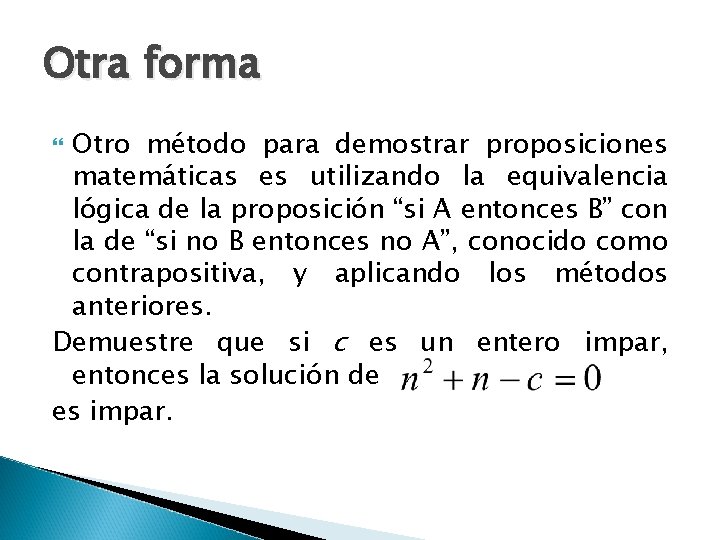Otra forma Otro método para demostrar proposiciones matemáticas es utilizando la equivalencia lógica de Otra forma Otro método para demostrar proposiciones matemáticas es utilizando la equivalencia lógica de
