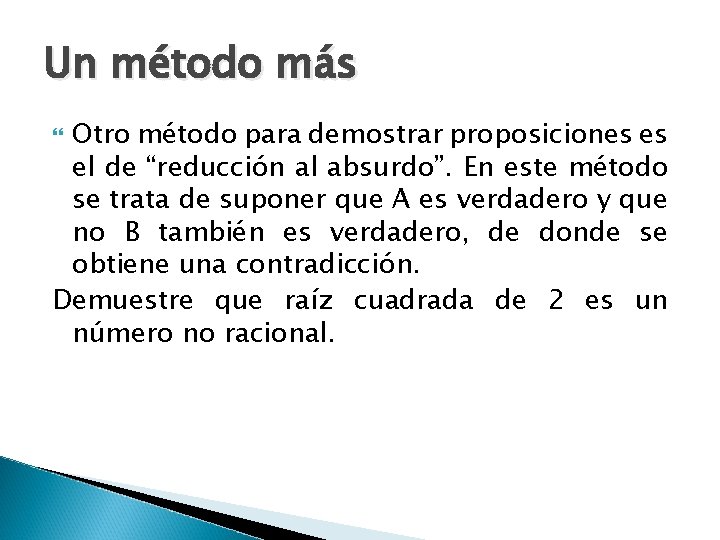 Un método más Otro método para demostrar proposiciones es el de “reducción al absurdo”. Un método más Otro método para demostrar proposiciones es el de “reducción al absurdo”.
