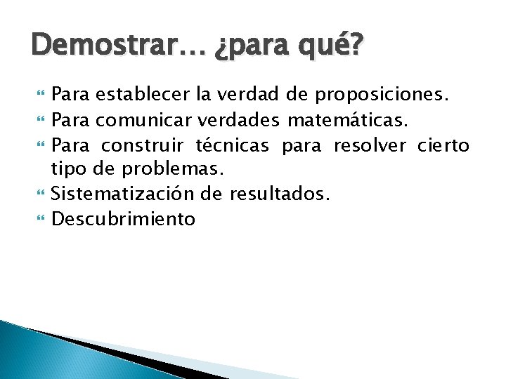 Demostrar… ¿para qué? Para establecer la verdad de proposiciones. Para comunicar verdades matemáticas. Para Demostrar… ¿para qué? Para establecer la verdad de proposiciones. Para comunicar verdades matemáticas. Para
