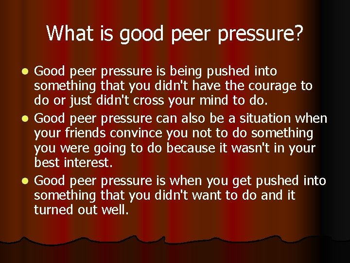 What is good peer pressure? Good peer pressure is being pushed into something that