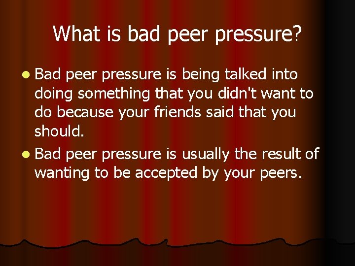 What is bad peer pressure? l Bad peer pressure is being talked into doing