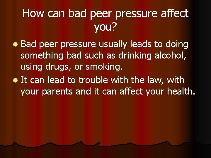 How can bad peer pressure affect you? l Bad peer pressure usually leads to
