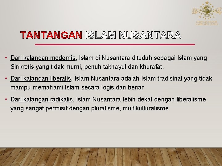 TANTANGAN ISLAM NUSANTARA • Dari kalangan modernis, Islam di Nusantara dituduh sebagai Islam yang