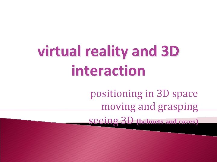 virtual reality and 3 D interaction positioning in 3 D space moving and grasping