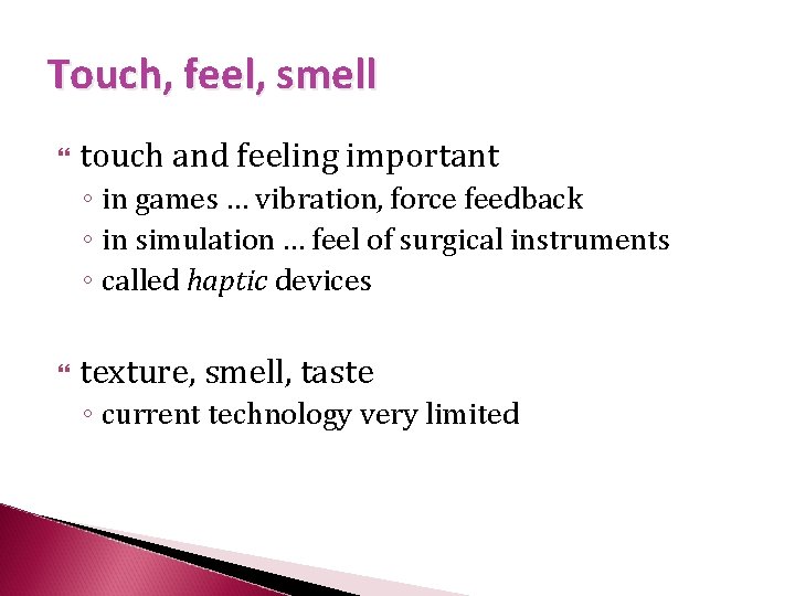 Touch, feel, smell touch and feeling important ◦ in games … vibration, force feedback