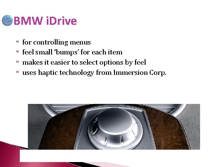 BMW i. Drive for controlling menus feel small ‘bumps’ for each item makes it