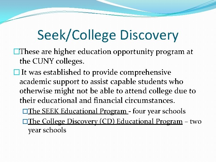 Seek/College Discovery �These are higher education opportunity program at the CUNY colleges. � It