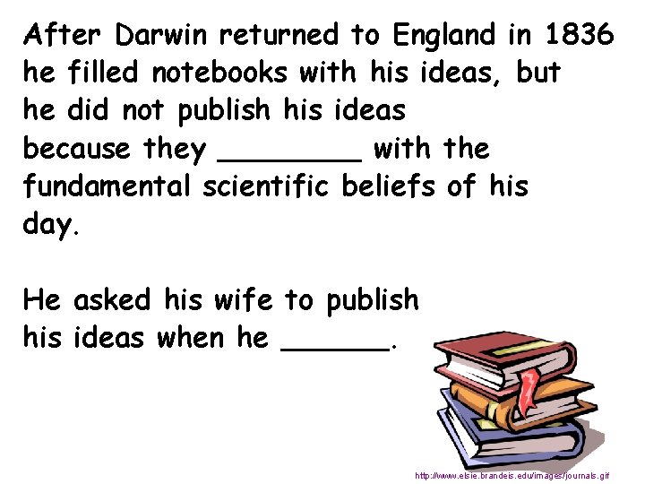 After Darwin returned to England in 1836 he filled notebooks with his ideas, but