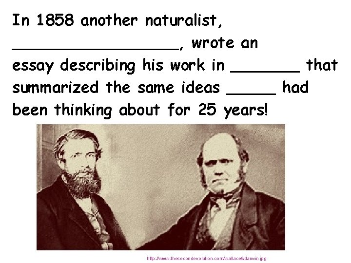 In 1858 another naturalist, _________, wrote an essay describing his work in _______ that