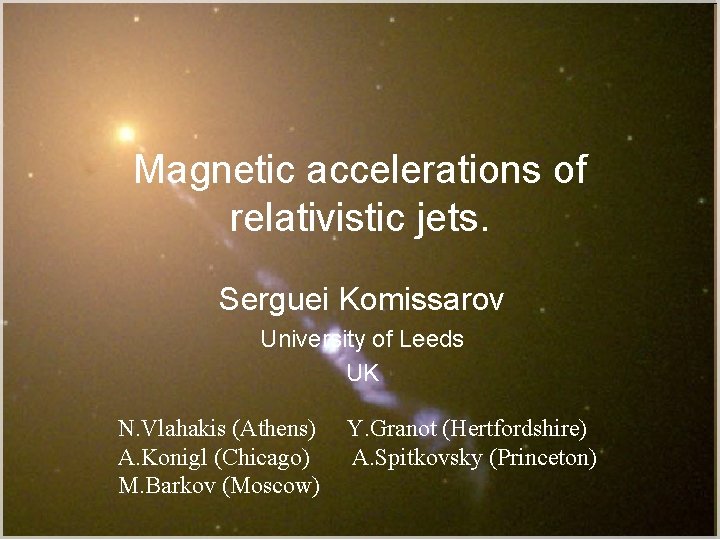 Magnetic accelerations of relativistic jets. Serguei Komissarov University of Leeds UK N. Vlahakis (Athens)