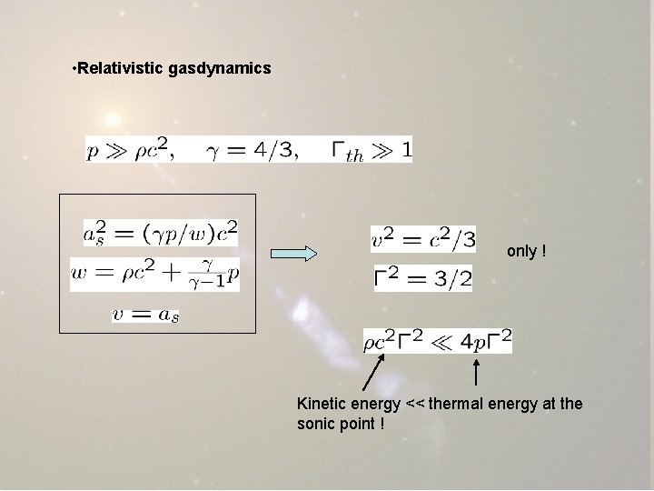  • Relativistic gasdynamics only ! Kinetic energy << thermal energy at the sonic