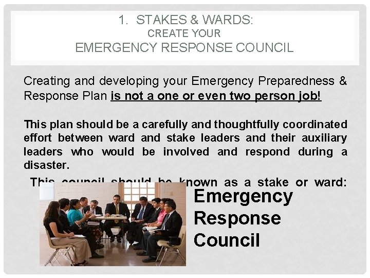  1. STAKES & WARDS: CREATE YOUR EMERGENCY RESPONSE COUNCIL Creating and developing your
