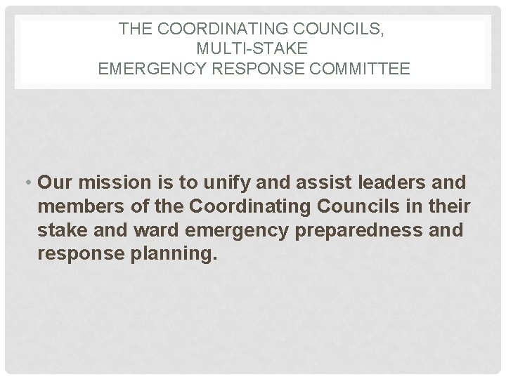 THE COORDINATING COUNCILS, MULTI-STAKE EMERGENCY RESPONSE COMMITTEE • Our mission is to unify and