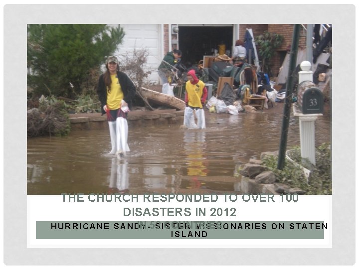 THE CHURCH RESPONDED TO OVER 100 DISASTERS IN 2012 H U R R I