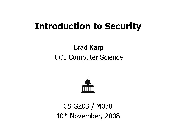 Introduction to Security Brad Karp UCL Computer Science CS GZ 03 / M 030