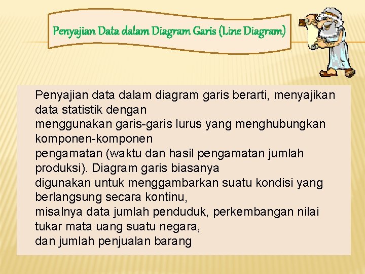 Penyajian Data dalam Diagram Garis (Line Diagram) Penyajian data dalam diagram garis berarti, menyajikan