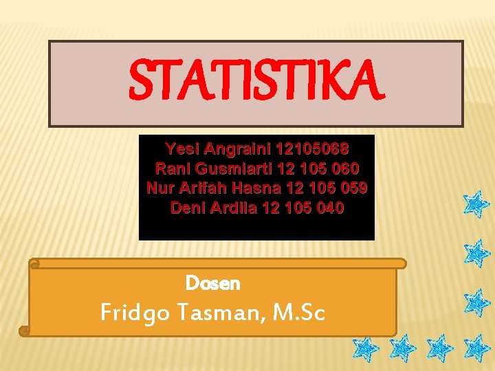 STATISTIKA Yesi Angraini 12105068 Rani Gusmiarti 12 105 060 Nur Arifah Hasna 12 105