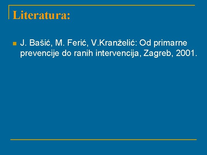 Literatura: n J. Bašić, M. Ferić, V. Kranželić: Od primarne prevencije do ranih intervencija,