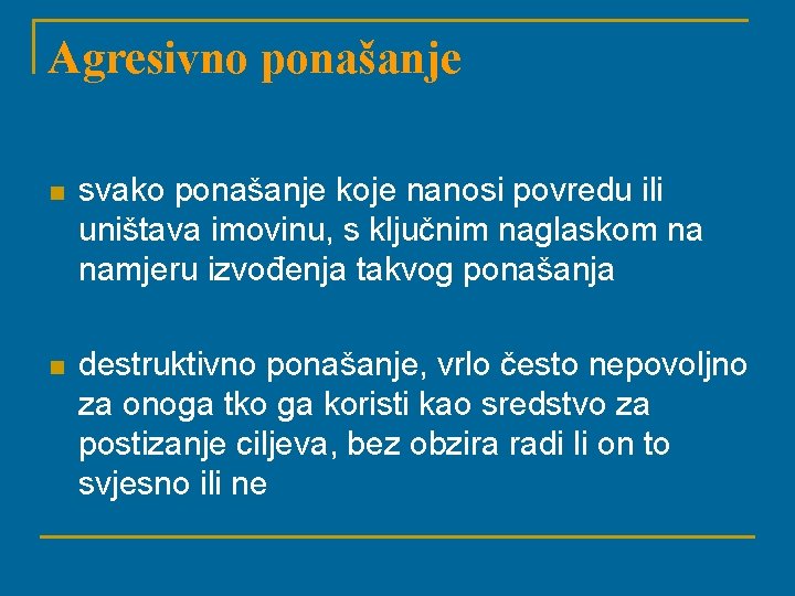 Agresivno ponašanje n svako ponašanje koje nanosi povredu ili uništava imovinu, s ključnim naglaskom