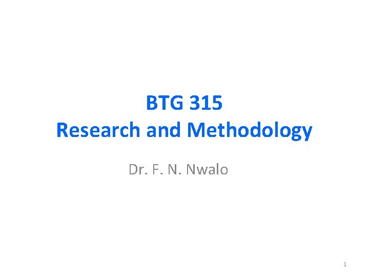 BTG 315 Research and Methodology Dr. F. N. Nwalo 1 
