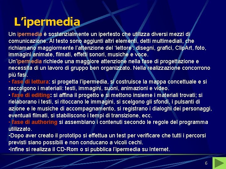 L’ipermedia Un ipermedia è sostanzialmente un ipertesto che utilizza diversi mezzi di comunicazione. Al
