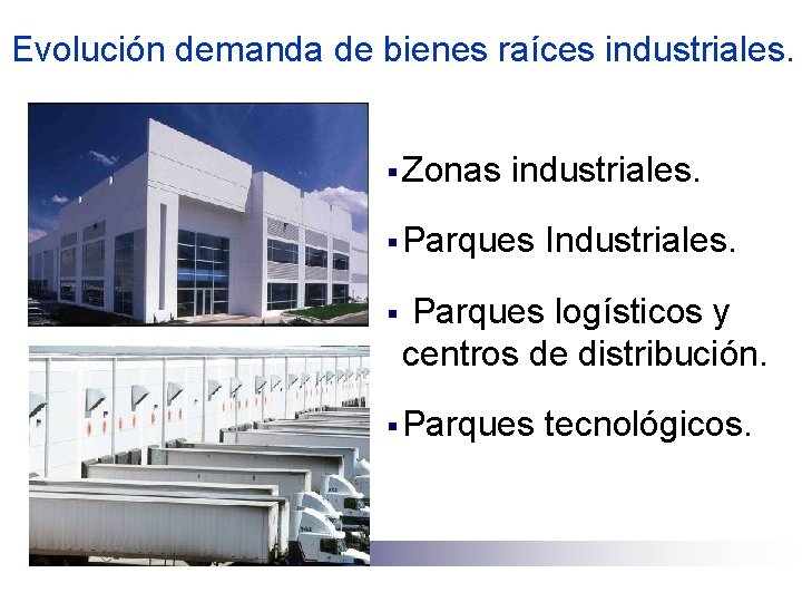 Evolución demanda de bienes raíces industriales. § Zonas industriales. § Parques § Industriales. Parques