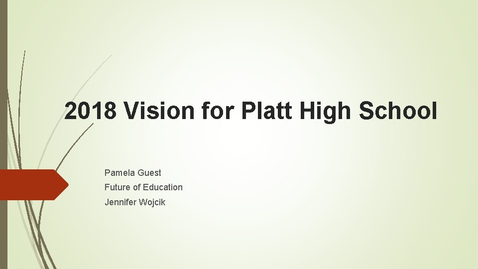 2018 Vision for Platt High School Pamela Guest Future of Education Jennifer Wojcik 