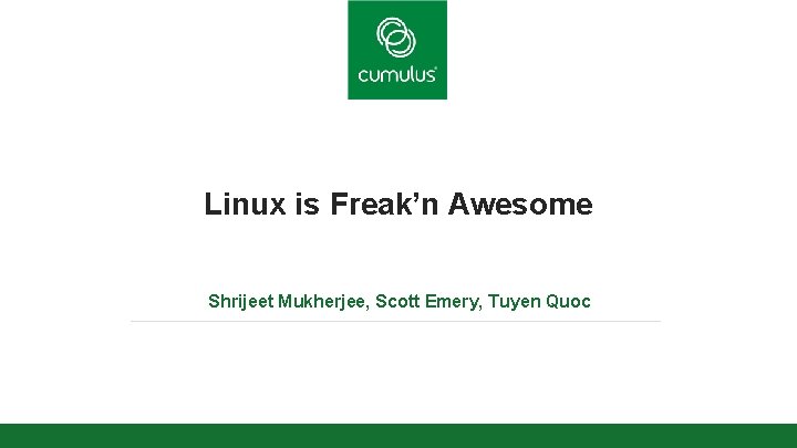 v Linux is Freak’n Awesome Shrijeet Mukherjee, Scott Emery, Tuyen Quoc 