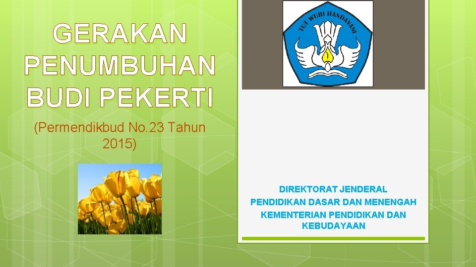 GERAKAN PENUMBUHAN BUDI PEKERTI (Permendikbud No. 23 Tahun 2015) DIREKTORAT JENDERAL PENDIDIKAN DASAR DAN