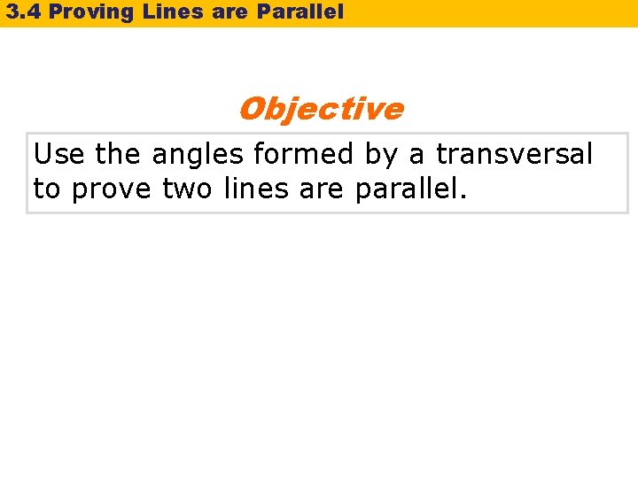 3. 4 Proving Lines are Parallel Objective Use the angles formed by a transversal